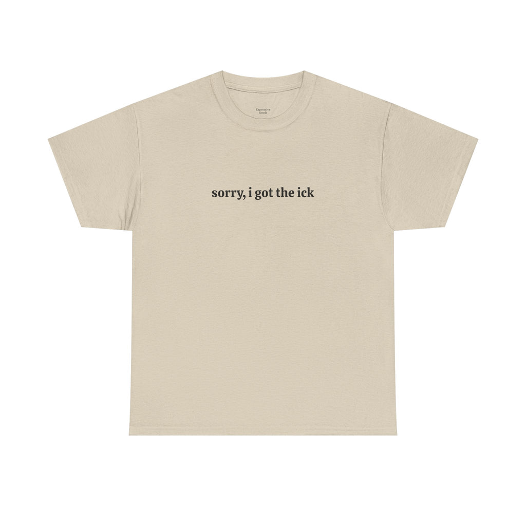 Sorry, I Got the Ick - Unisex Tee