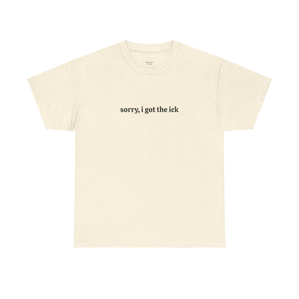 Sorry, I Got the Ick - Unisex Tee