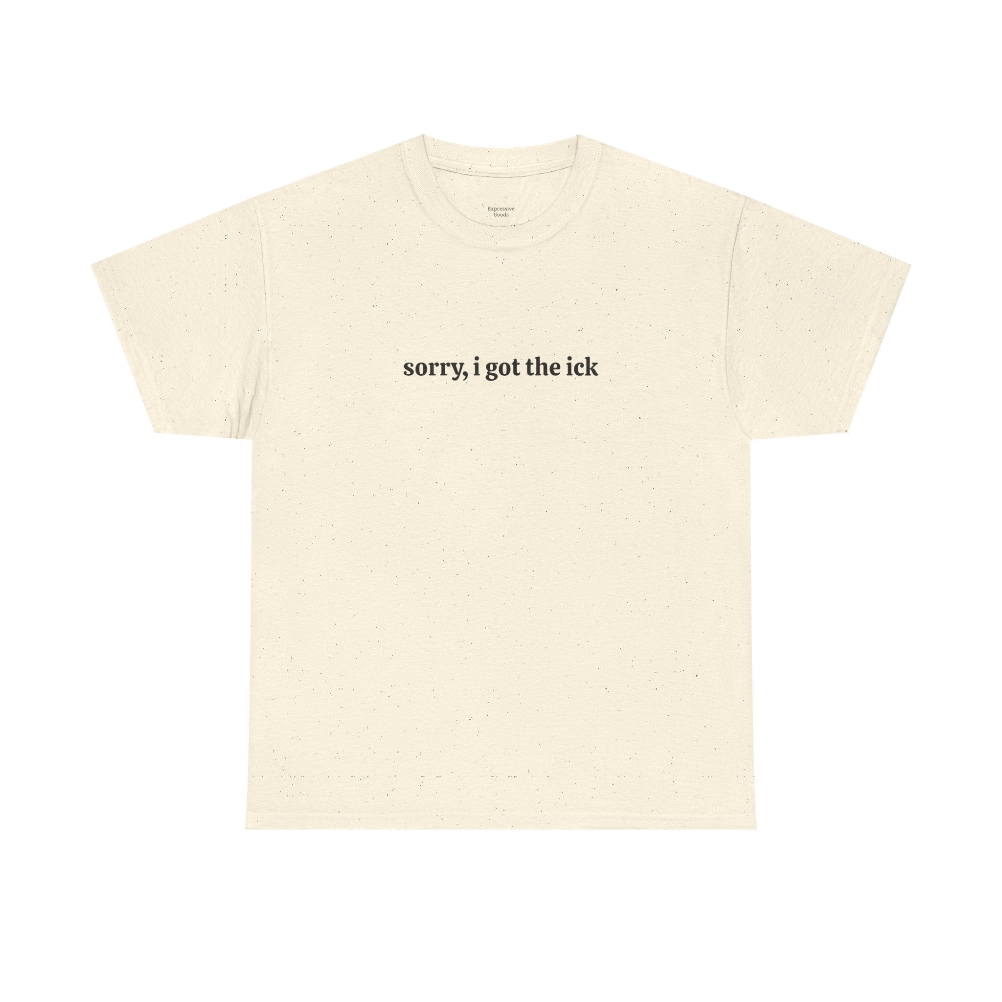 Sorry, I Got the Ick - Unisex Tee