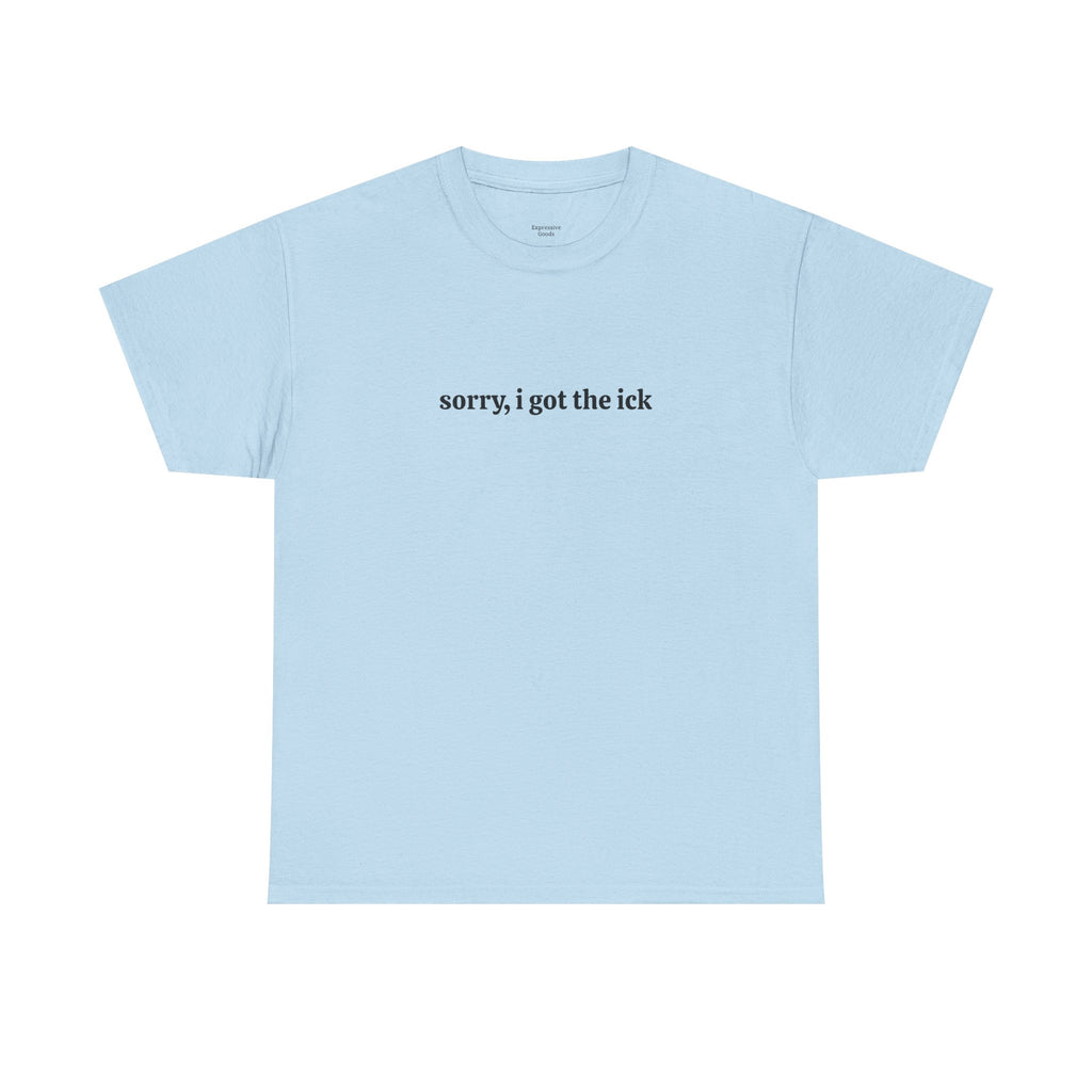 Sorry, I Got the Ick - Unisex Tee