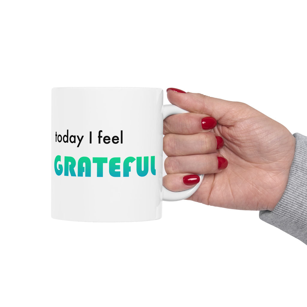 Today I feel GRATEFUL - Ceramic Mug