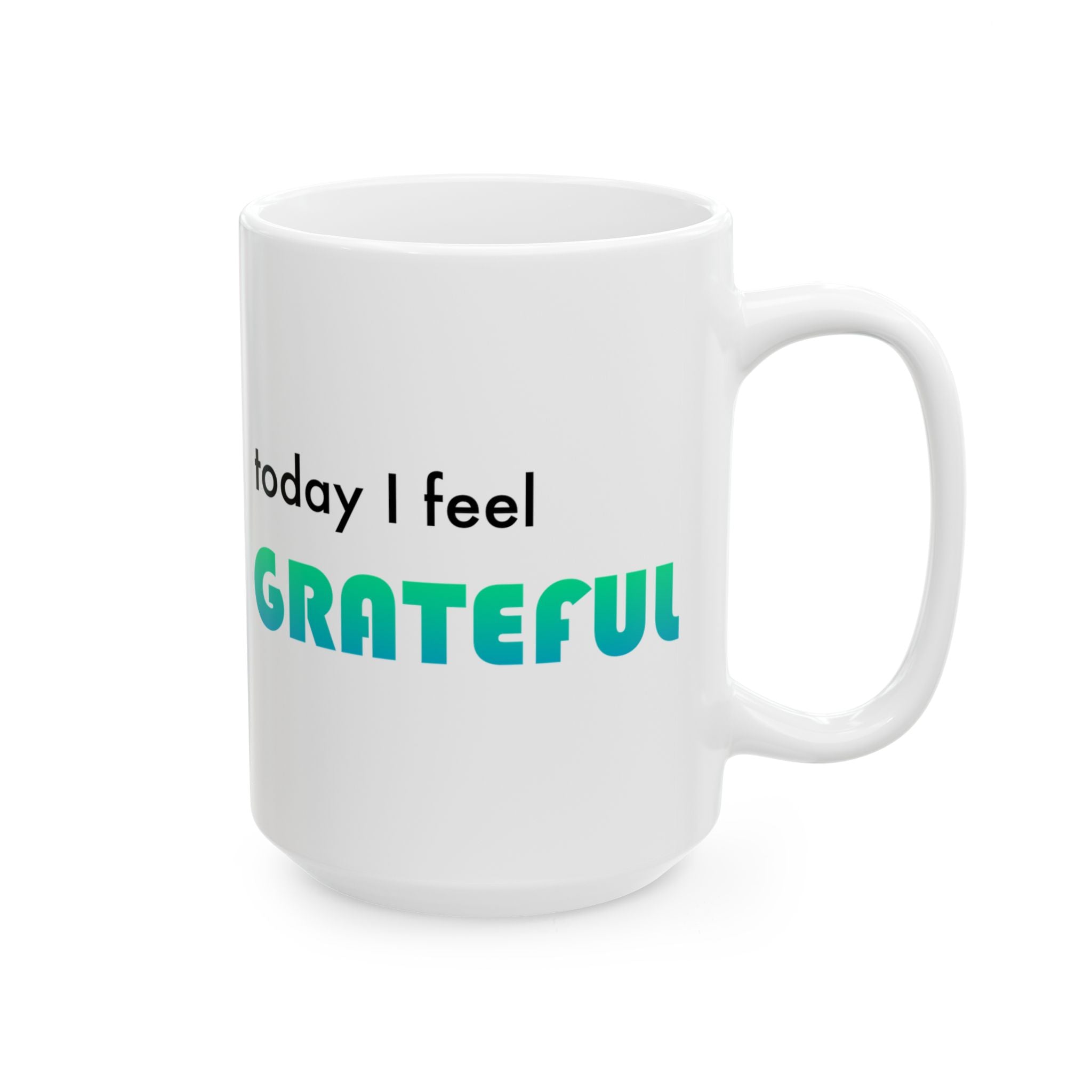 Today I feel GRATEFUL - Ceramic Mug