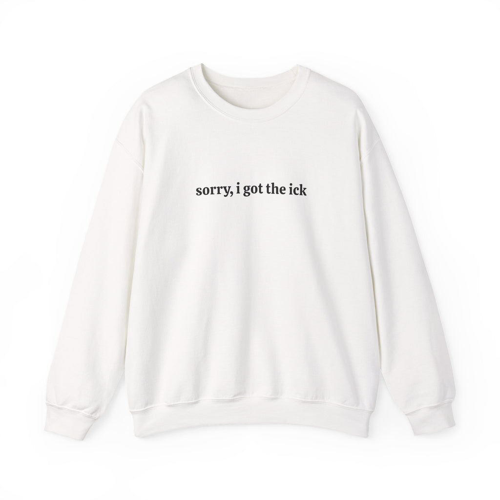 Sorry, I Got the Ick - Crewneck Sweatshirt