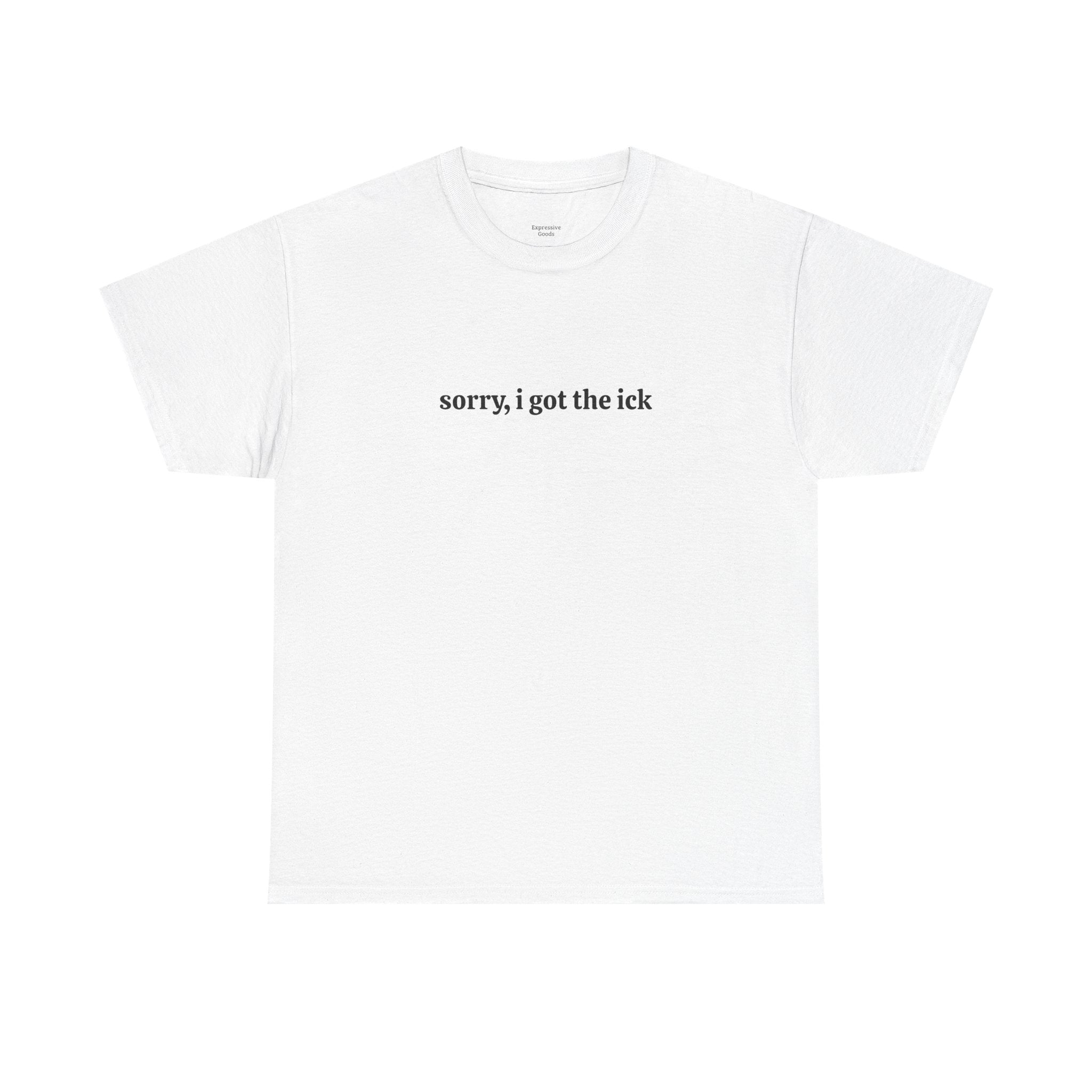 Sorry, I Got the Ick - Unisex Tee