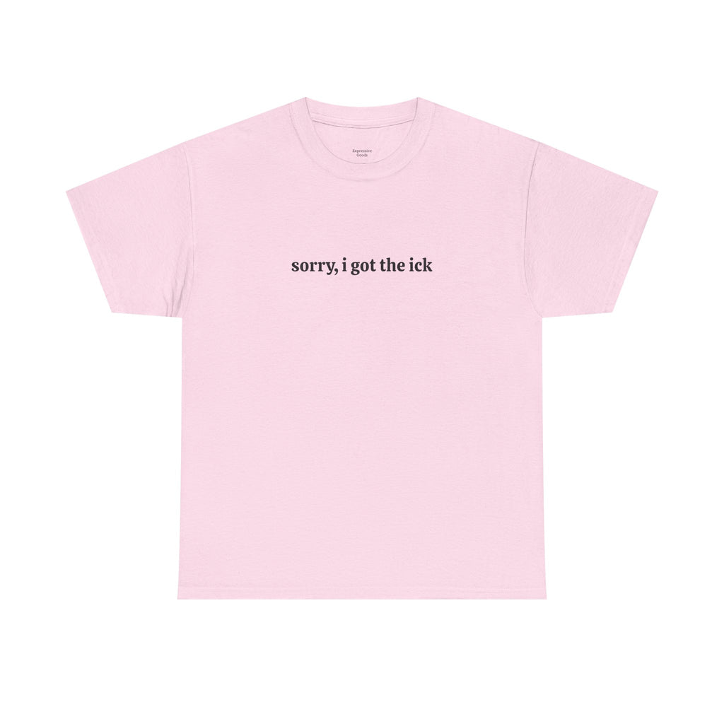 Sorry, I Got the Ick - Unisex Tee
