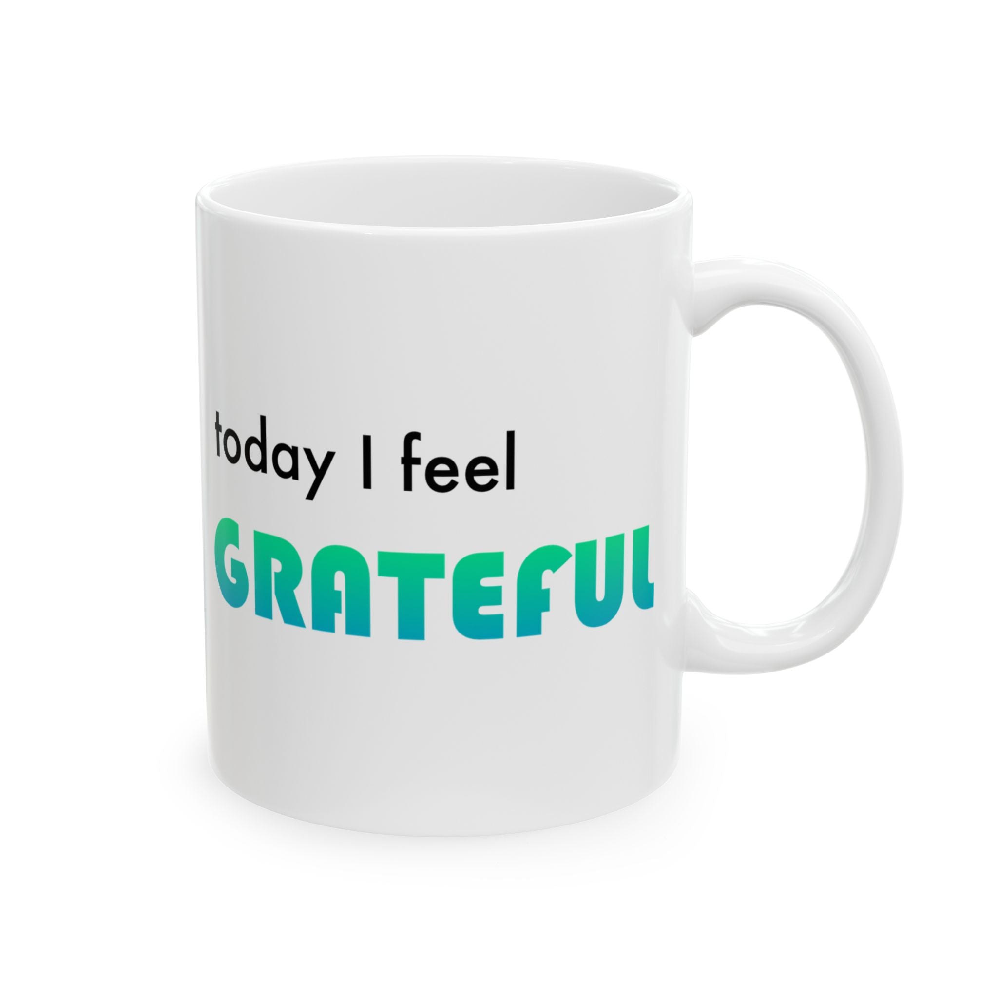 Today I feel GRATEFUL - Ceramic Mug