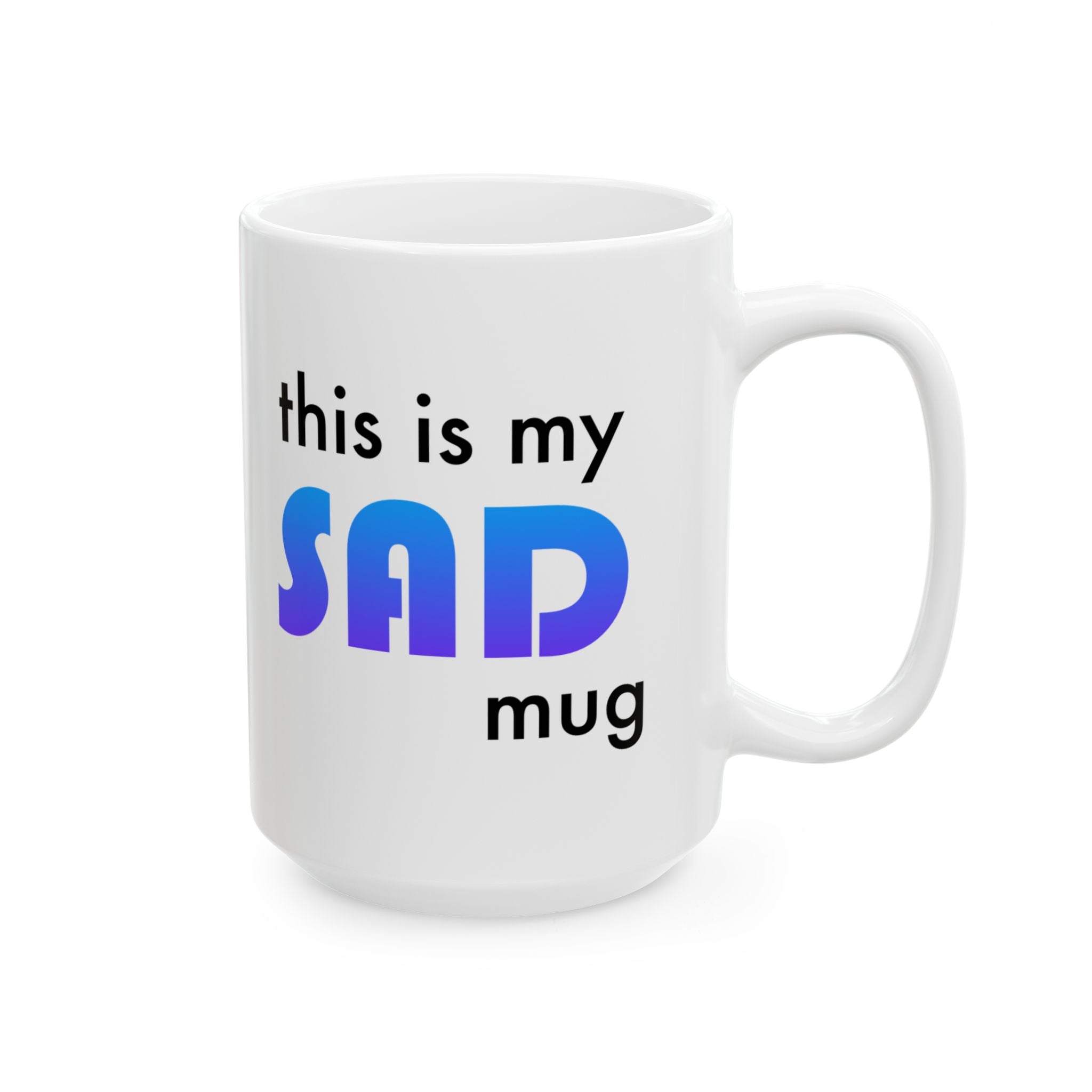 This is my SAD mug - Ceramic Mug